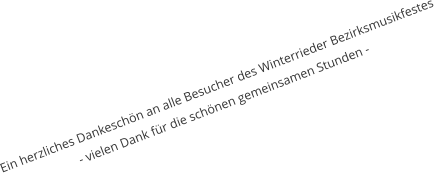 Ein herzliches Dankeschön an alle Besucher des Winterrieder Bezirksmusikfestes - vielen Dank für die schönen gemeinsamen Stunden -